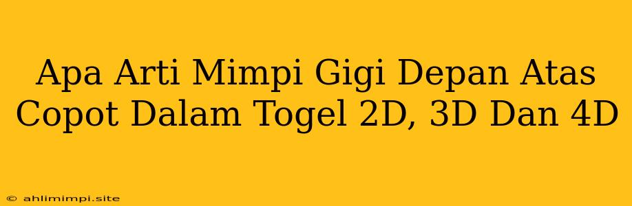 Apa Arti Mimpi Gigi Depan Atas Copot Dalam Togel 2D, 3D Dan 4D