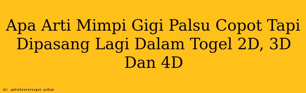 Apa Arti Mimpi Gigi Palsu Copot Tapi Dipasang Lagi Dalam Togel 2D, 3D Dan 4D