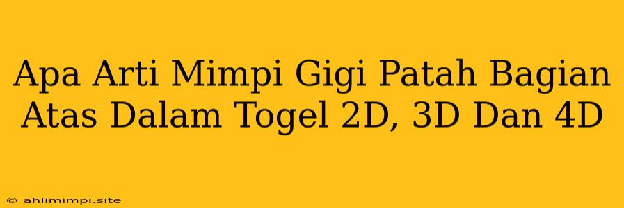 Apa Arti Mimpi Gigi Patah Bagian Atas Dalam Togel 2D, 3D Dan 4D