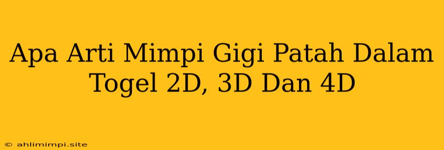 Apa Arti Mimpi Gigi Patah Dalam Togel 2D, 3D Dan 4D