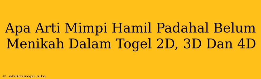 Apa Arti Mimpi Hamil Padahal Belum Menikah Dalam Togel 2D, 3D Dan 4D