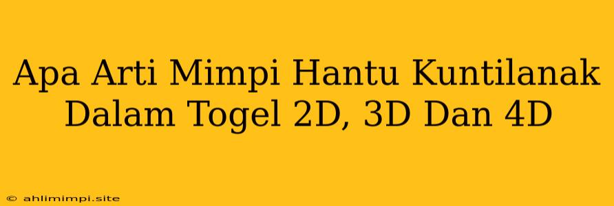 Apa Arti Mimpi Hantu Kuntilanak Dalam Togel 2D, 3D Dan 4D