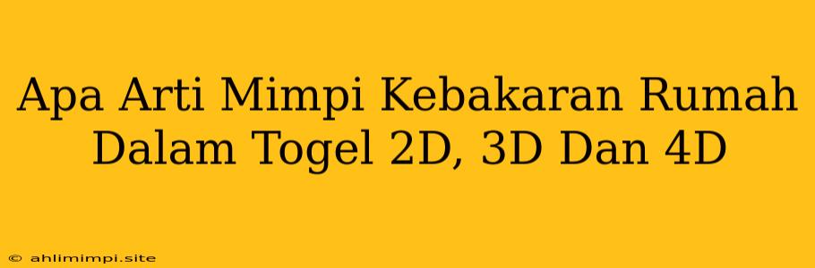 Apa Arti Mimpi Kebakaran Rumah Dalam Togel 2D, 3D Dan 4D