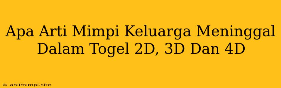 Apa Arti Mimpi Keluarga Meninggal Dalam Togel 2D, 3D Dan 4D