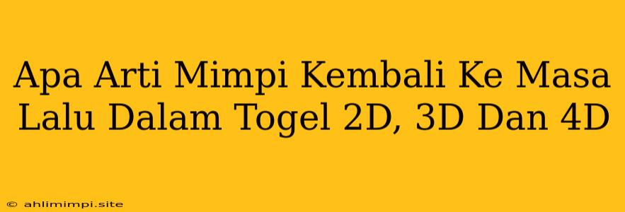 Apa Arti Mimpi Kembali Ke Masa Lalu Dalam Togel 2D, 3D Dan 4D