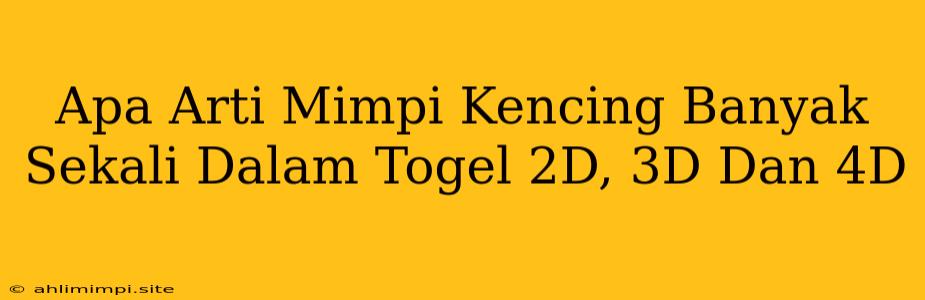 Apa Arti Mimpi Kencing Banyak Sekali Dalam Togel 2D, 3D Dan 4D