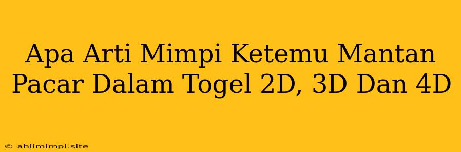 Apa Arti Mimpi Ketemu Mantan Pacar Dalam Togel 2D, 3D Dan 4D