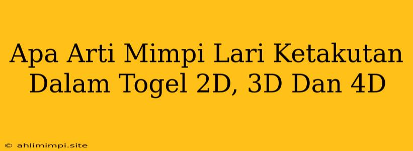 Apa Arti Mimpi Lari Ketakutan Dalam Togel 2D, 3D Dan 4D