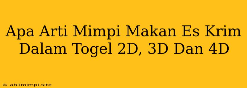 Apa Arti Mimpi Makan Es Krim Dalam Togel 2D, 3D Dan 4D