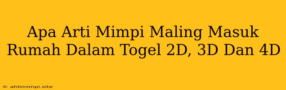 Apa Arti Mimpi Maling Masuk Rumah Dalam Togel 2D, 3D Dan 4D