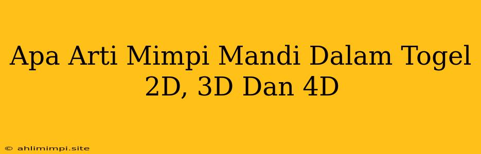 Apa Arti Mimpi Mandi Dalam Togel 2D, 3D Dan 4D