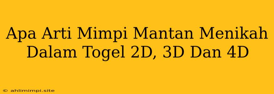 Apa Arti Mimpi Mantan Menikah Dalam Togel 2D, 3D Dan 4D