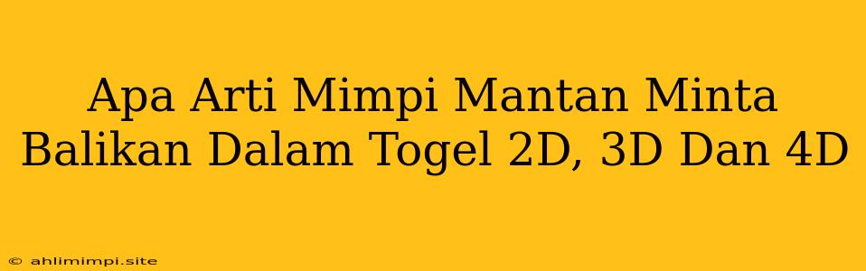 Apa Arti Mimpi Mantan Minta Balikan Dalam Togel 2D, 3D Dan 4D