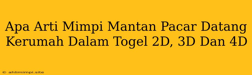 Apa Arti Mimpi Mantan Pacar Datang Kerumah Dalam Togel 2D, 3D Dan 4D