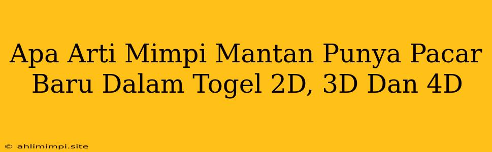 Apa Arti Mimpi Mantan Punya Pacar Baru Dalam Togel 2D, 3D Dan 4D