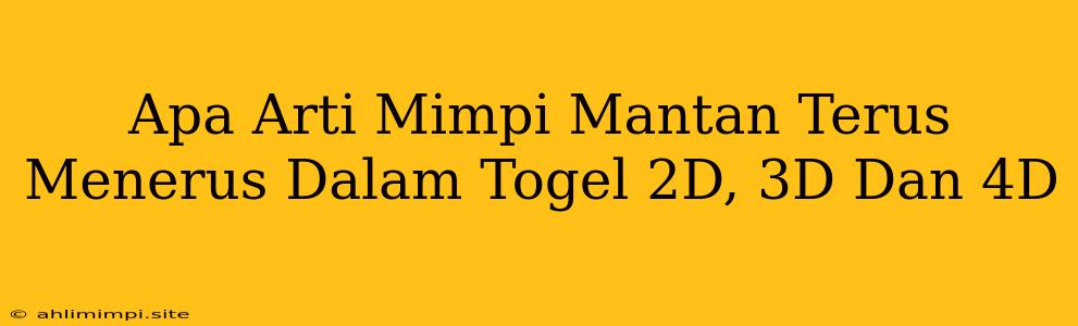 Apa Arti Mimpi Mantan Terus Menerus Dalam Togel 2D, 3D Dan 4D