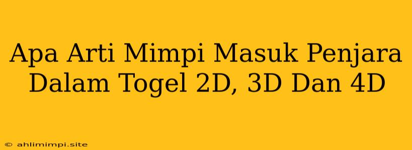 Apa Arti Mimpi Masuk Penjara Dalam Togel 2D, 3D Dan 4D