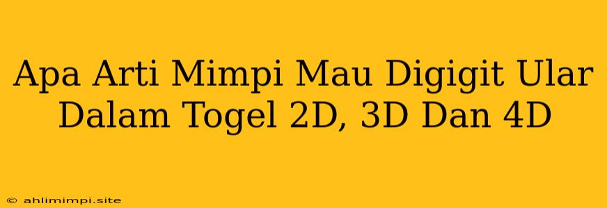 Apa Arti Mimpi Mau Digigit Ular Dalam Togel 2D, 3D Dan 4D