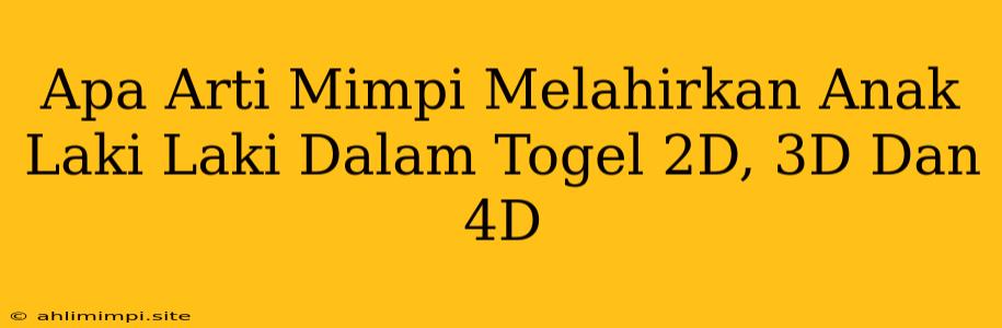 Apa Arti Mimpi Melahirkan Anak Laki Laki Dalam Togel 2D, 3D Dan 4D