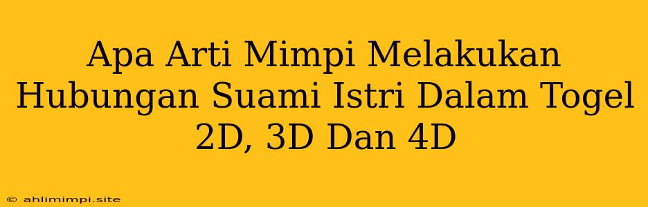 Apa Arti Mimpi Melakukan Hubungan Suami Istri Dalam Togel 2D, 3D Dan 4D