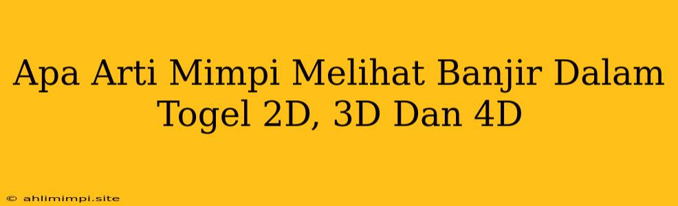 Apa Arti Mimpi Melihat Banjir Dalam Togel 2D, 3D Dan 4D