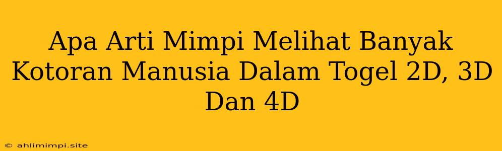 Apa Arti Mimpi Melihat Banyak Kotoran Manusia Dalam Togel 2D, 3D Dan 4D