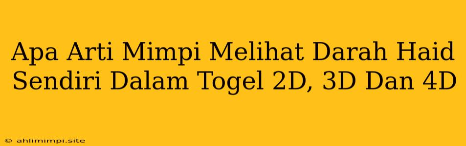 Apa Arti Mimpi Melihat Darah Haid Sendiri Dalam Togel 2D, 3D Dan 4D