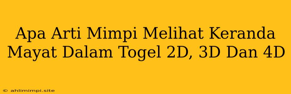 Apa Arti Mimpi Melihat Keranda Mayat Dalam Togel 2D, 3D Dan 4D