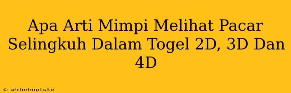 Apa Arti Mimpi Melihat Pacar Selingkuh Dalam Togel 2D, 3D Dan 4D