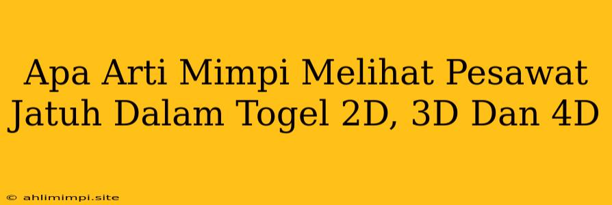 Apa Arti Mimpi Melihat Pesawat Jatuh Dalam Togel 2D, 3D Dan 4D