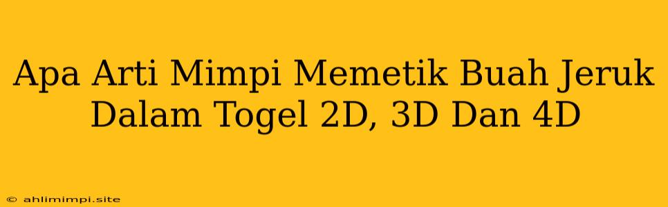 Apa Arti Mimpi Memetik Buah Jeruk Dalam Togel 2D, 3D Dan 4D