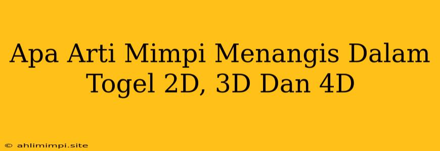 Apa Arti Mimpi Menangis Dalam Togel 2D, 3D Dan 4D