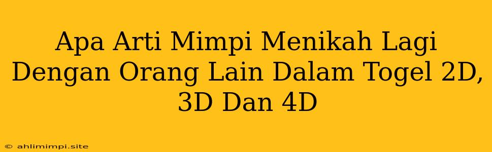 Apa Arti Mimpi Menikah Lagi Dengan Orang Lain Dalam Togel 2D, 3D Dan 4D