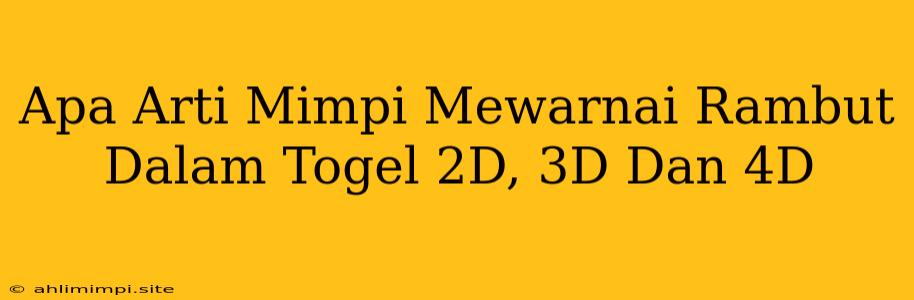 Apa Arti Mimpi Mewarnai Rambut Dalam Togel 2D, 3D Dan 4D