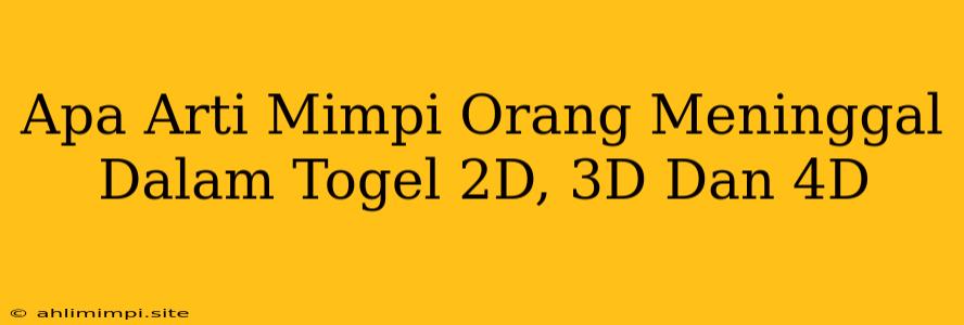 Apa Arti Mimpi Orang Meninggal Dalam Togel 2D, 3D Dan 4D