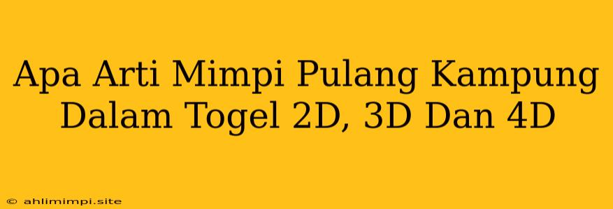 Apa Arti Mimpi Pulang Kampung Dalam Togel 2D, 3D Dan 4D