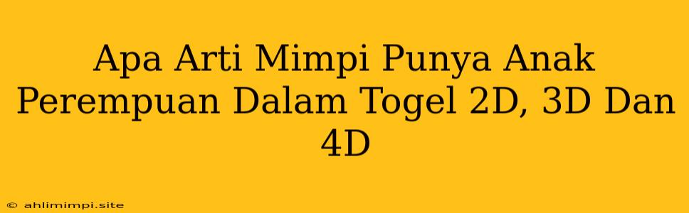 Apa Arti Mimpi Punya Anak Perempuan Dalam Togel 2D, 3D Dan 4D