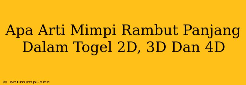 Apa Arti Mimpi Rambut Panjang Dalam Togel 2D, 3D Dan 4D