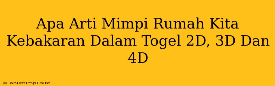 Apa Arti Mimpi Rumah Kita Kebakaran Dalam Togel 2D, 3D Dan 4D