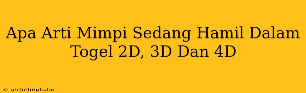 Apa Arti Mimpi Sedang Hamil Dalam Togel 2D, 3D Dan 4D