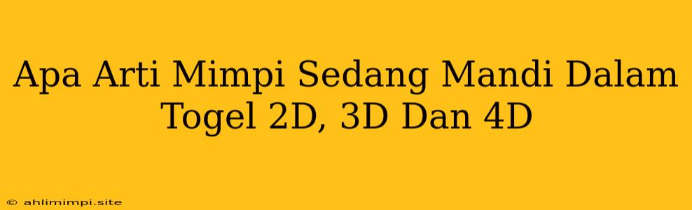 Apa Arti Mimpi Sedang Mandi Dalam Togel 2D, 3D Dan 4D