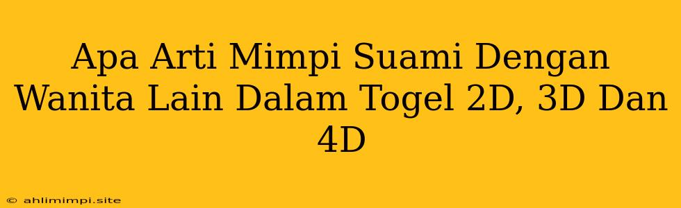 Apa Arti Mimpi Suami Dengan Wanita Lain Dalam Togel 2D, 3D Dan 4D