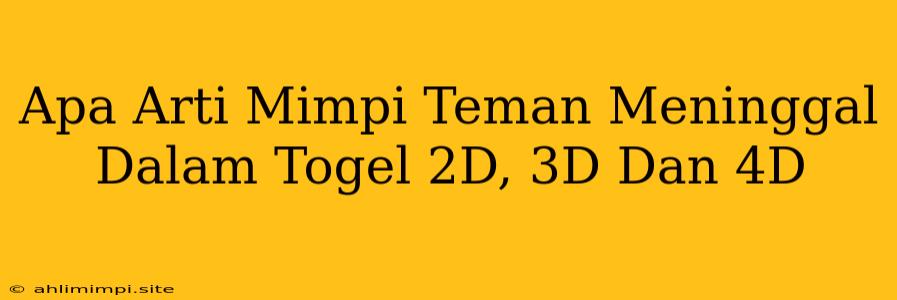 Apa Arti Mimpi Teman Meninggal Dalam Togel 2D, 3D Dan 4D