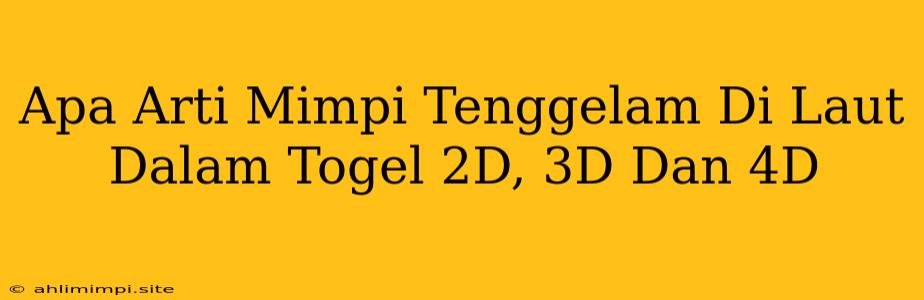 Apa Arti Mimpi Tenggelam Di Laut Dalam Togel 2D, 3D Dan 4D