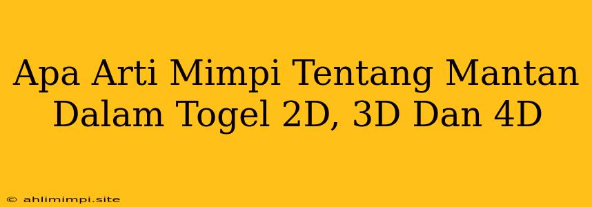 Apa Arti Mimpi Tentang Mantan Dalam Togel 2D, 3D Dan 4D