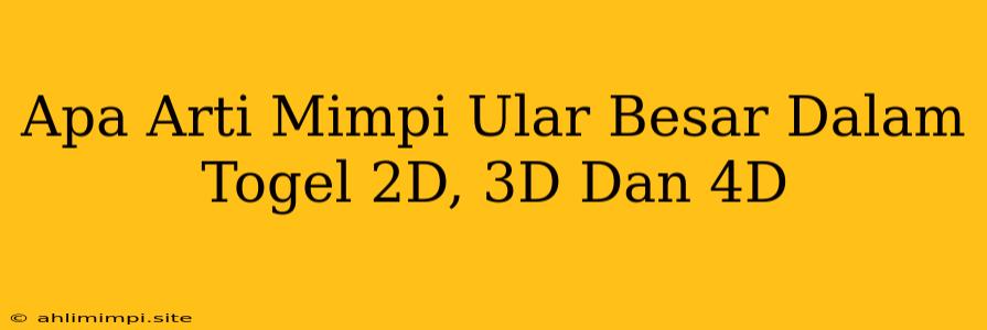 Apa Arti Mimpi Ular Besar Dalam Togel 2D, 3D Dan 4D