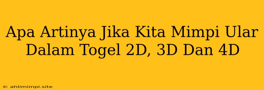 Apa Artinya Jika Kita Mimpi Ular Dalam Togel 2D, 3D Dan 4D