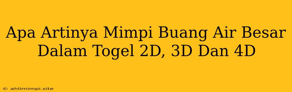 Apa Artinya Mimpi Buang Air Besar Dalam Togel 2D, 3D Dan 4D