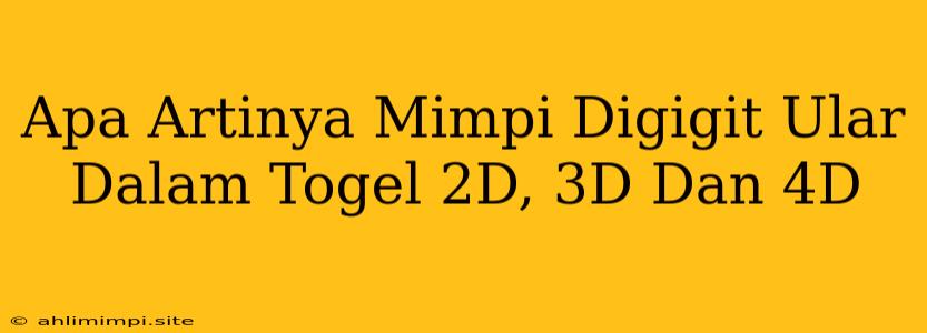 Apa Artinya Mimpi Digigit Ular Dalam Togel 2D, 3D Dan 4D