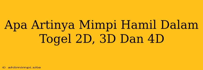 Apa Artinya Mimpi Hamil Dalam Togel 2D, 3D Dan 4D